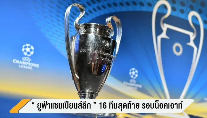 รอบน็อคเอาท์ “ ยูฟ่าแชมเปียนส์ลีก ” 16 ทีมสุดท้าย ผลประกบคู่ออกมาแล้ว