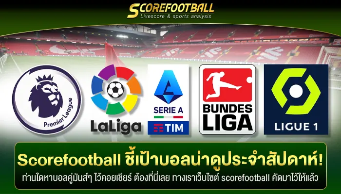 Scorefootball ชี้เป้าการแข่งขันฟุตบอล น่าดูประจำสัปดาห์!