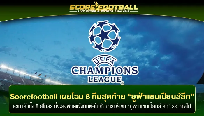 Scorefootball เผยโฉม 8 ทีมสุดท้าย “ยูฟ่าแชมเปียนส์ลีก” 2023/24