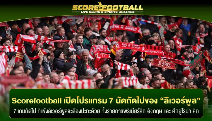 Scorefootball เปิดโปรแกรม 7 นัดถัดไปของสโมสร “ลิเวอร์พูล”