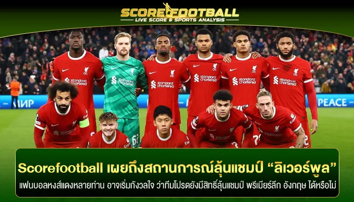 Scorefootball เผยถึงสถานการณ์ลุ้นแชมป์ลีกของ “ลิเวอร์พูล”