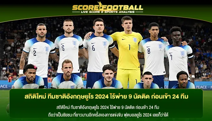 สถิติใหม่ ทีมชาติอังกฤษยูโร 2024 ไร้พ่าย 9 นัดติด ก่อนเข้า 24 ทีม