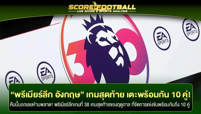 “พรีเมียร์ลีก อังกฤษ” เกมสุดท้าย เตะพร้อมกันทั้งหมด 10 คู่!