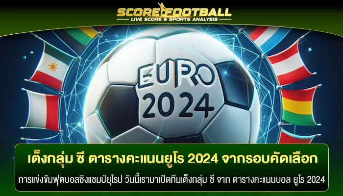 ทีมเต็งกลุ่ม ซี ตารางคะแนนบอล ยูโร 2024 จากรอบคัดเลือก