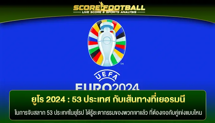 ข่าว ฟุตบอล ยูโร 2024 ล่าสุดตาราง 53 ประเทศ กับเส้นทางที่ เยอรมนี