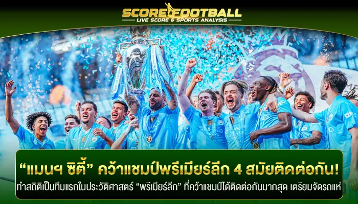 “แมนเชสเตอร์ ซิตี้” คว้าแชมป์พรีเมียร์ลีก อังกฤษ 4 สมัยติดต่อกัน!