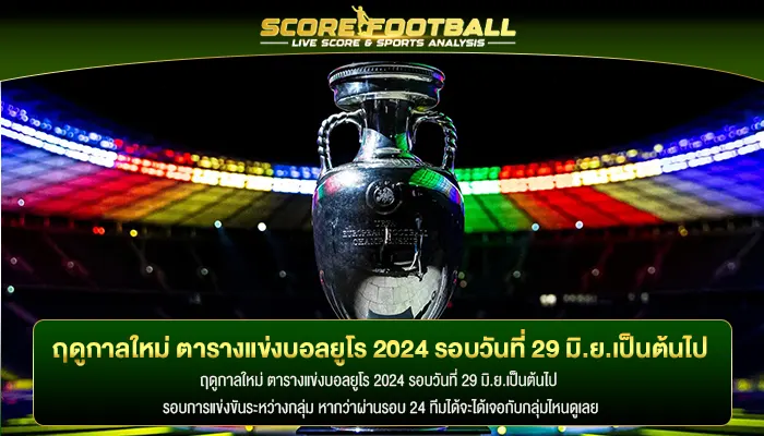 ฤดูกาลใหม่ ตารางแข่งบอลยูโร 2024 รอบวันที่ 29 มิ.ย.เป็นต้นไป