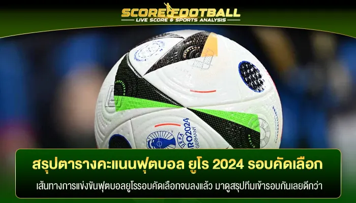 สรุป ตาราง คะแนน ฟุตบอล ยูโร 2024 รอบ คัดเลือก ทีมไหนได้เข้ารอบบ้าง