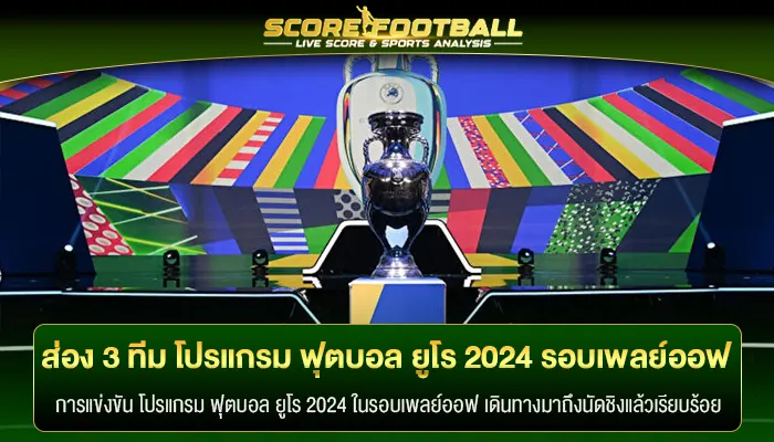 ส่อง 3 ทีม โปรแกรม ฟุตบอล ยูโร 2024 รอบเพลย์ออฟ