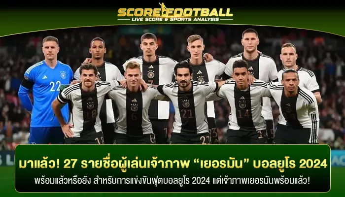 มาแล้ว! 27 รายชื่อผู้เล่นของเจ้าภาพ “เยอรมัน” ในบอลยูโร 2024