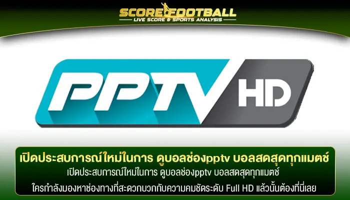 เปิดประสบการณ์ใหม่ในการ ดูบอลช่องpptv บอลสดสุดทุกแมตช์