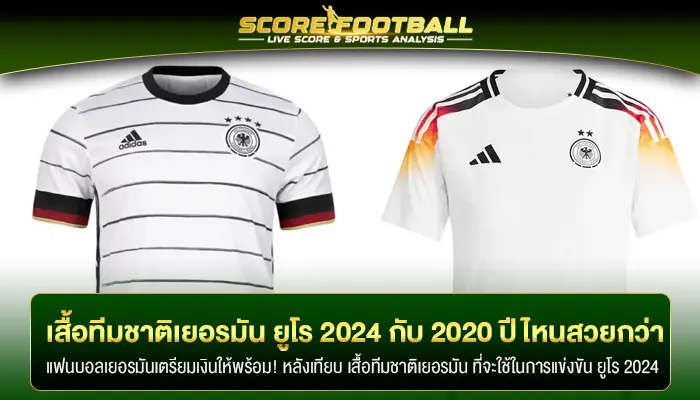 เทียบเสื้อทีมชาติเยอรมัน ยูโร 2024 กับ 2020 ปีไหนสวยกว่ากัน