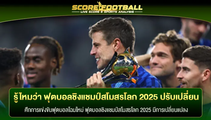 รู้ไหมว่า ฟุตบอลชิงแชมป์สโมสรโลก 2025 มีการปรับเปลี่ยน