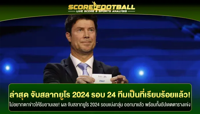 ล่าสุด จับสลากยูโร 2024 รอบ 24 ทีมสุดท้ายเป็นที่เรียบร้อยแล้ว!