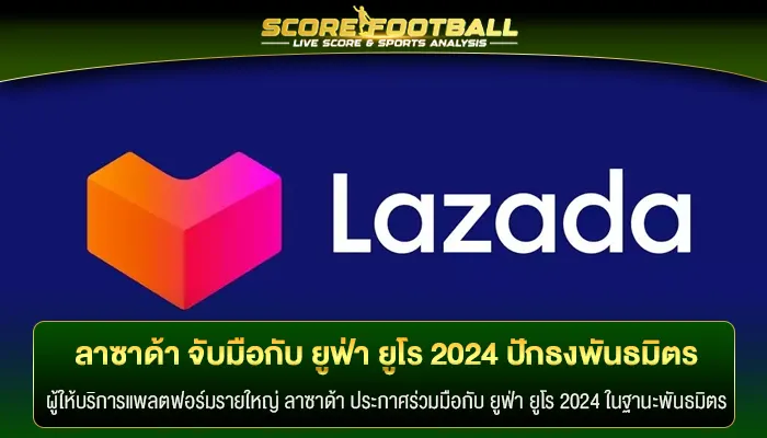 ลาซาด้า จับมือกับ ยูฟ่า ยูโร 2024 ปักธงพันธมิตรรายแรก 