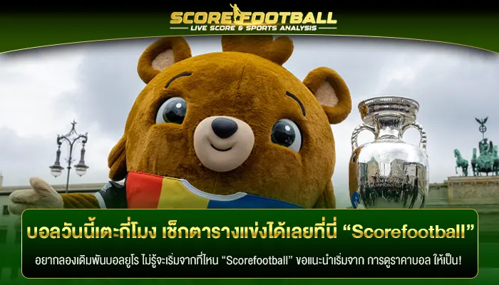 บอลวันนี้เตะกี่โมง เช็กตารางแข่งได้เลยที่นี่ “Scorefootball”