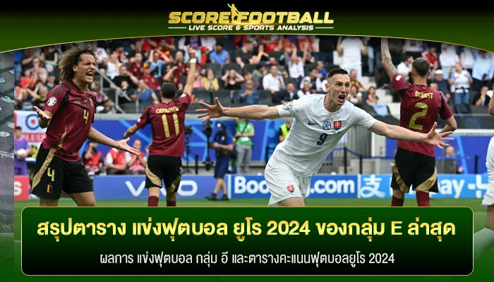 สรุปตาราง แข่งฟุตบอล ยูโร 2024 ของกลุ่ม E อัปเดตล่าสุด