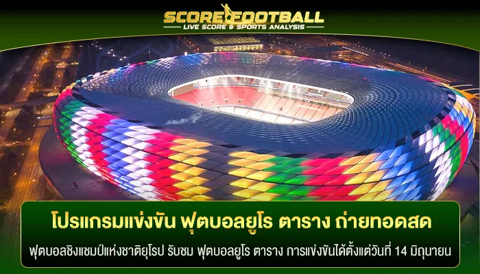 โปรแกรมแข่งขัน ฟุตบอลยูโร ตาราง ถ่ายทอดสดวันไหนบ้าง ?