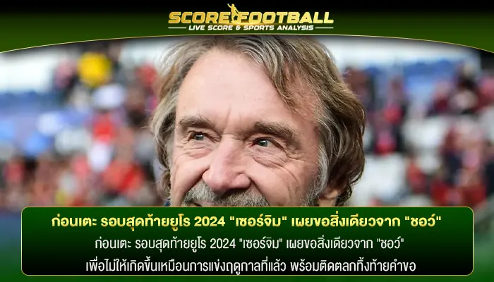 ก่อนเตะ รอบสุดท้ายยูโร 2024 "เซอร์จิม" เผยขอสิ่งเดียวจาก "ชอว์"