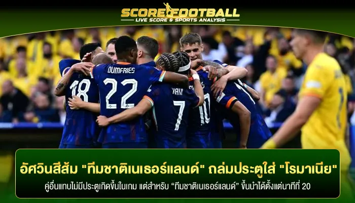 อัศวินสีส้ม "ทีมชาติเนเธอร์แลนด์" ถล่มประตูใส่ "โรมาเนีย" 3-0