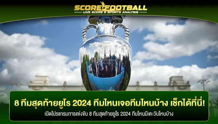 8 ทีมสุดท้ายยูโร 2024 ทีมไหนเจอทีมไหนบ้าง เช็กได้ที่นี่!