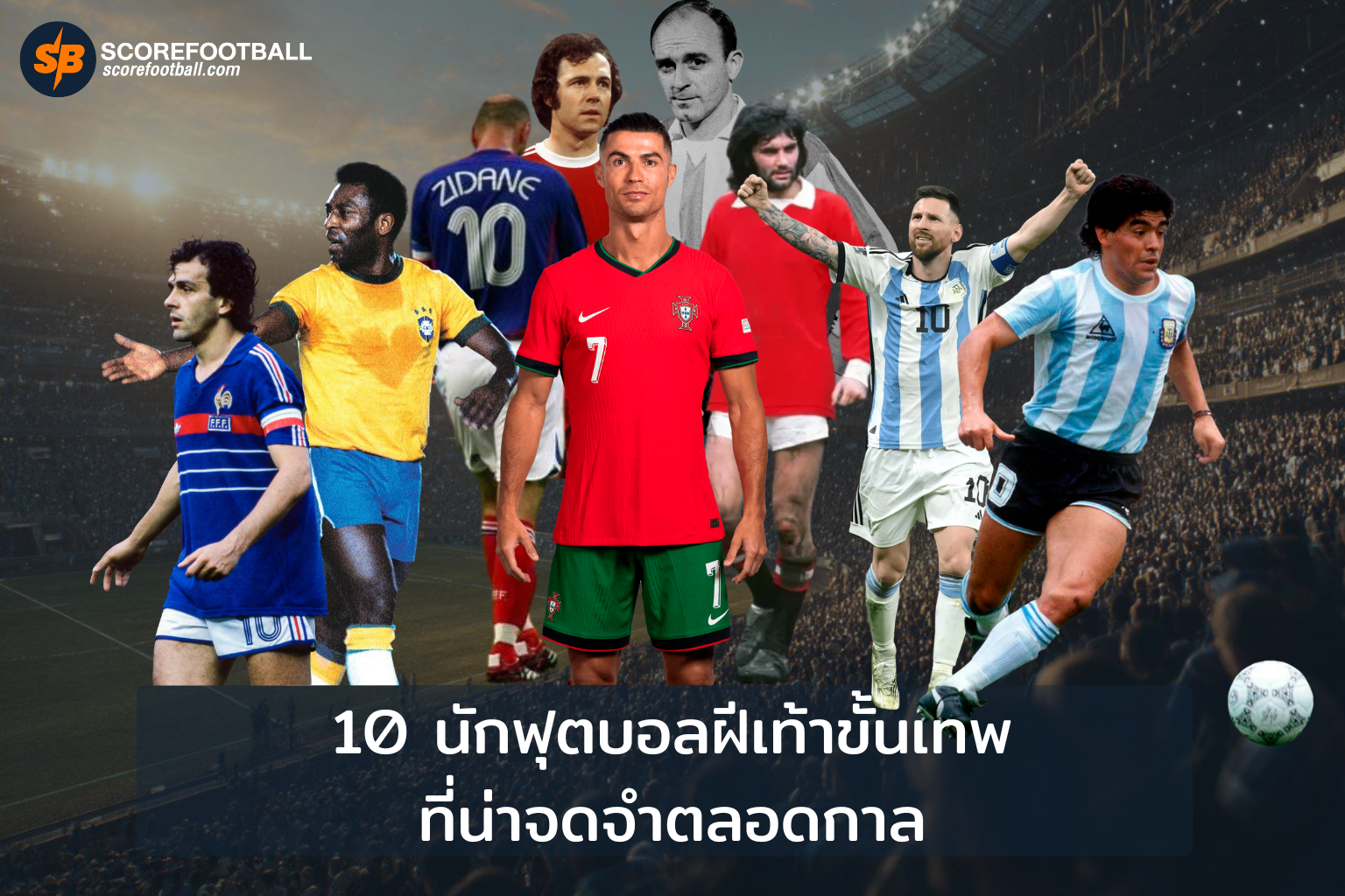10 ตำนานนักฟุตบอลที่โลกจดจำ สุดยอดฝีเท้าและแรงบันดาลใจตลอดกาล