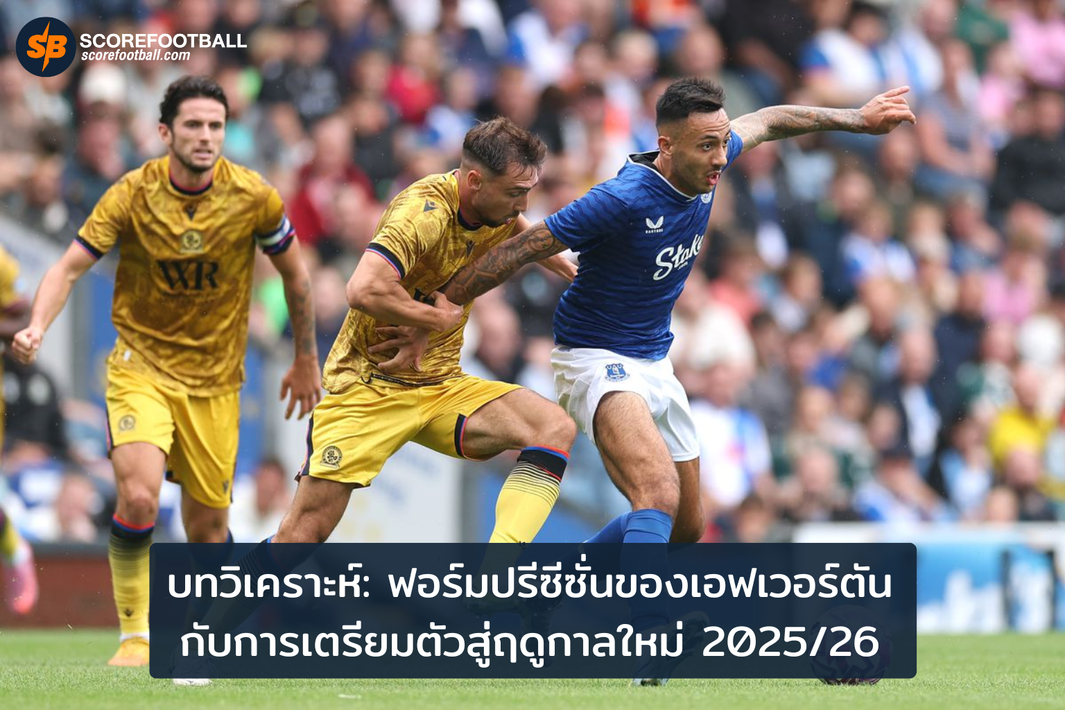 เอฟเวอร์ตันเผชิญความท้าทายปรีซีซั่น วิเคราะห์ฟอร์มการเล่นสู่ฤดูกาล 202526