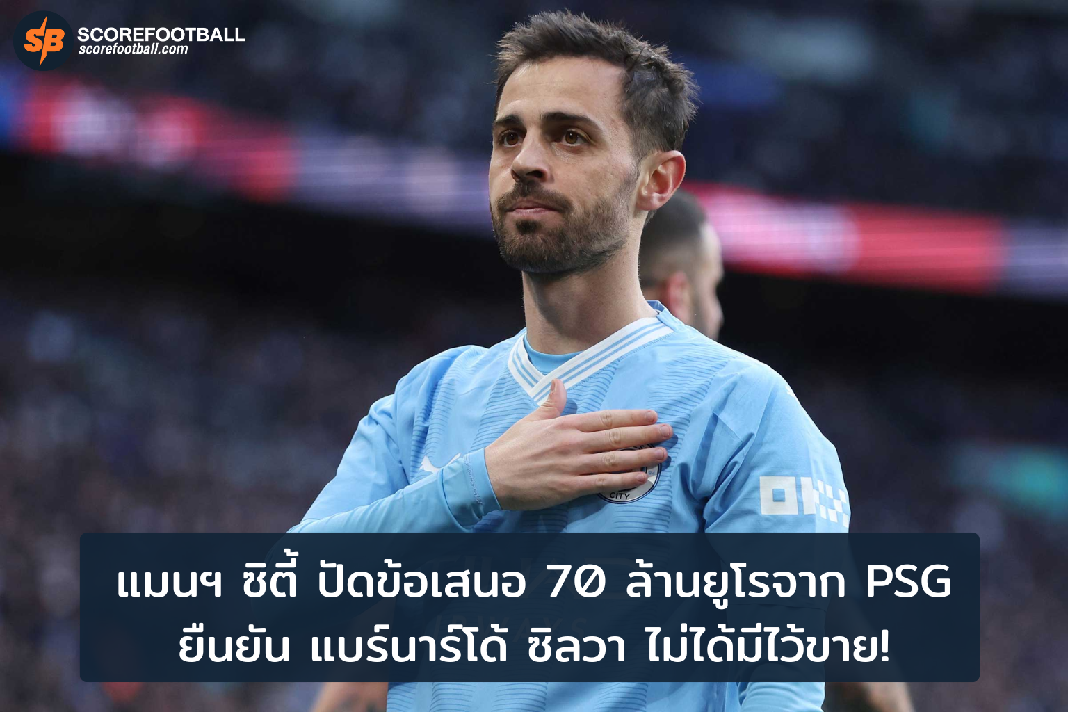 แมนฯ ซิตี้ ยืนยัน แบร์นาร์โด้ ซิลวา ไม่ได้มีไว้ขาย ท่ามกลางแรงบันดาลใจจาก PSG