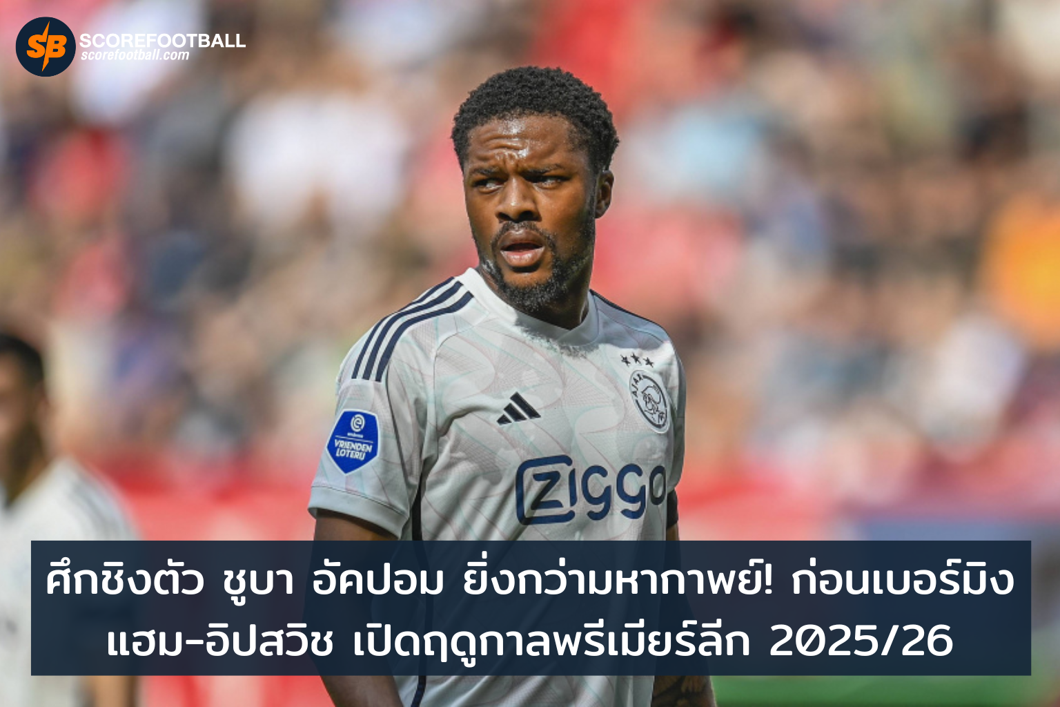 เปิดฉากพรีเมียร์ลีก 202526 ศึกชิงตัวชูบา อัคปอมดุเดือด