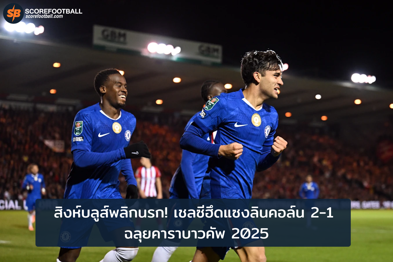 เชลซีพลิกเกม ชนะลินคอล์น 21 ผ่านเข้ารอบคาราบาวคัพ 2025