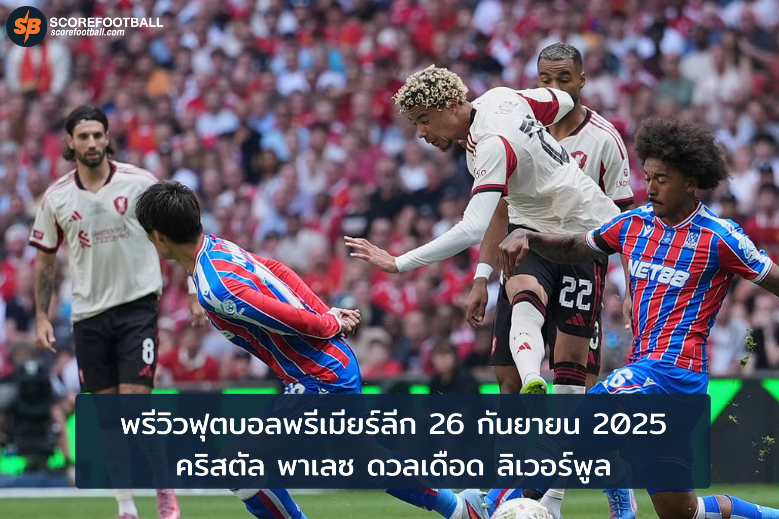 ศึกพรีเมียร์ ลีก 2025 คริสตัล พาเลซ ปะทะ ลิเวอร์พูล คืนดวลเดือด 26 กย