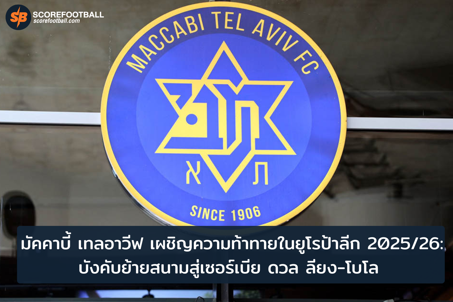 ยูโรป้าลีก 20252026 มัคคาบี้ เทลอาวีฟ กับความท้าทายย้ายสนามสู่เซอร์เบีย