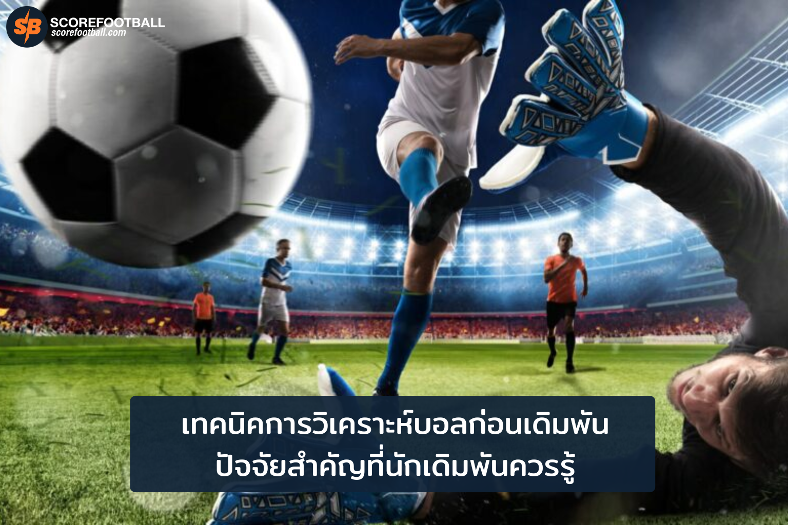 เทคนิควิเคราะห์บอลก่อนเดิมพัน: ปัจจัยสำคัญเพิ่มโอกาสชนะบอล