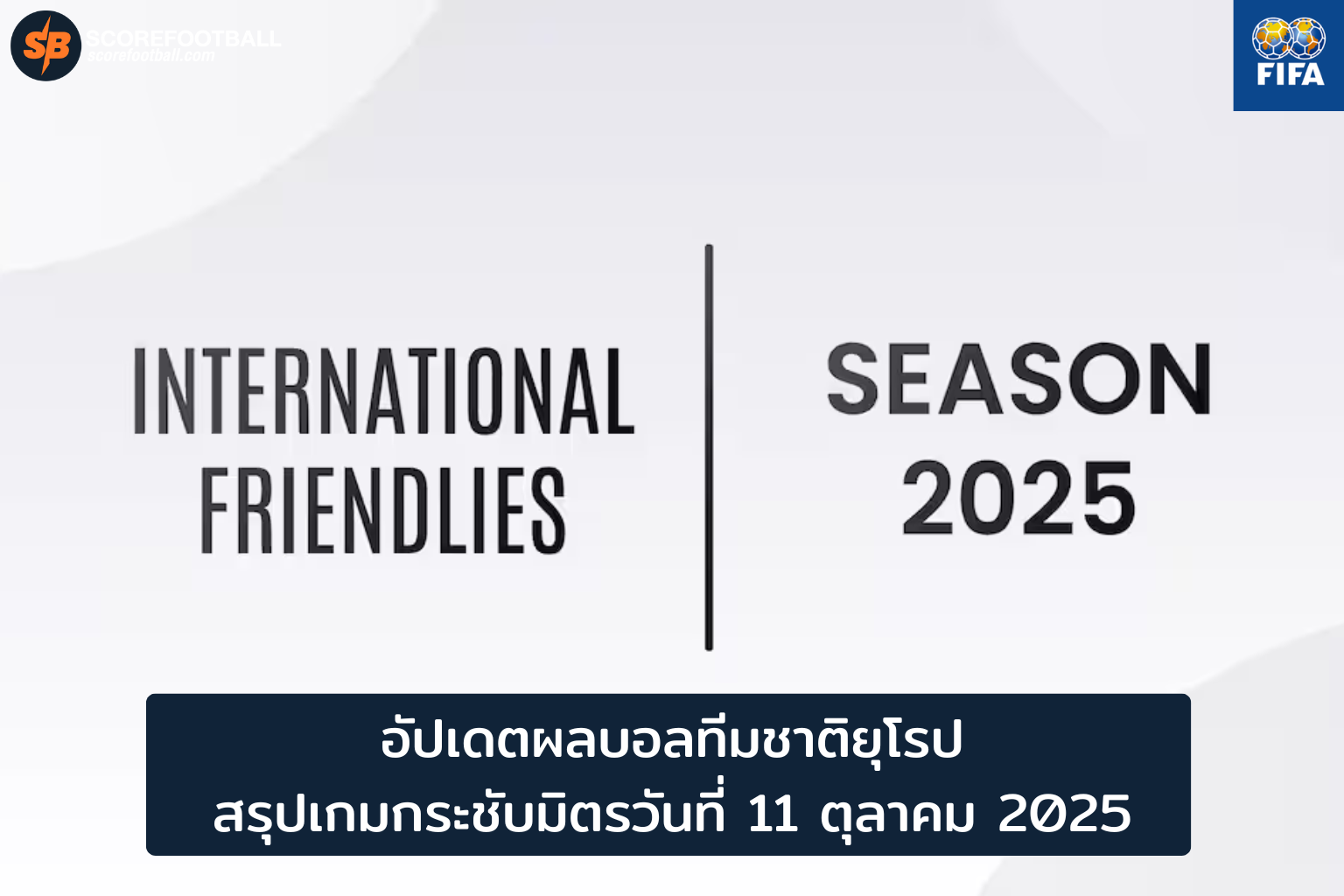 อัปเดตผลบอลกระชับมิตรทีมชาติยุโรป 11 ต.ค. 2025 พร้อมไฮไลท์ดาวรุ่งและวิเคราะห์ฟอร์มทีม