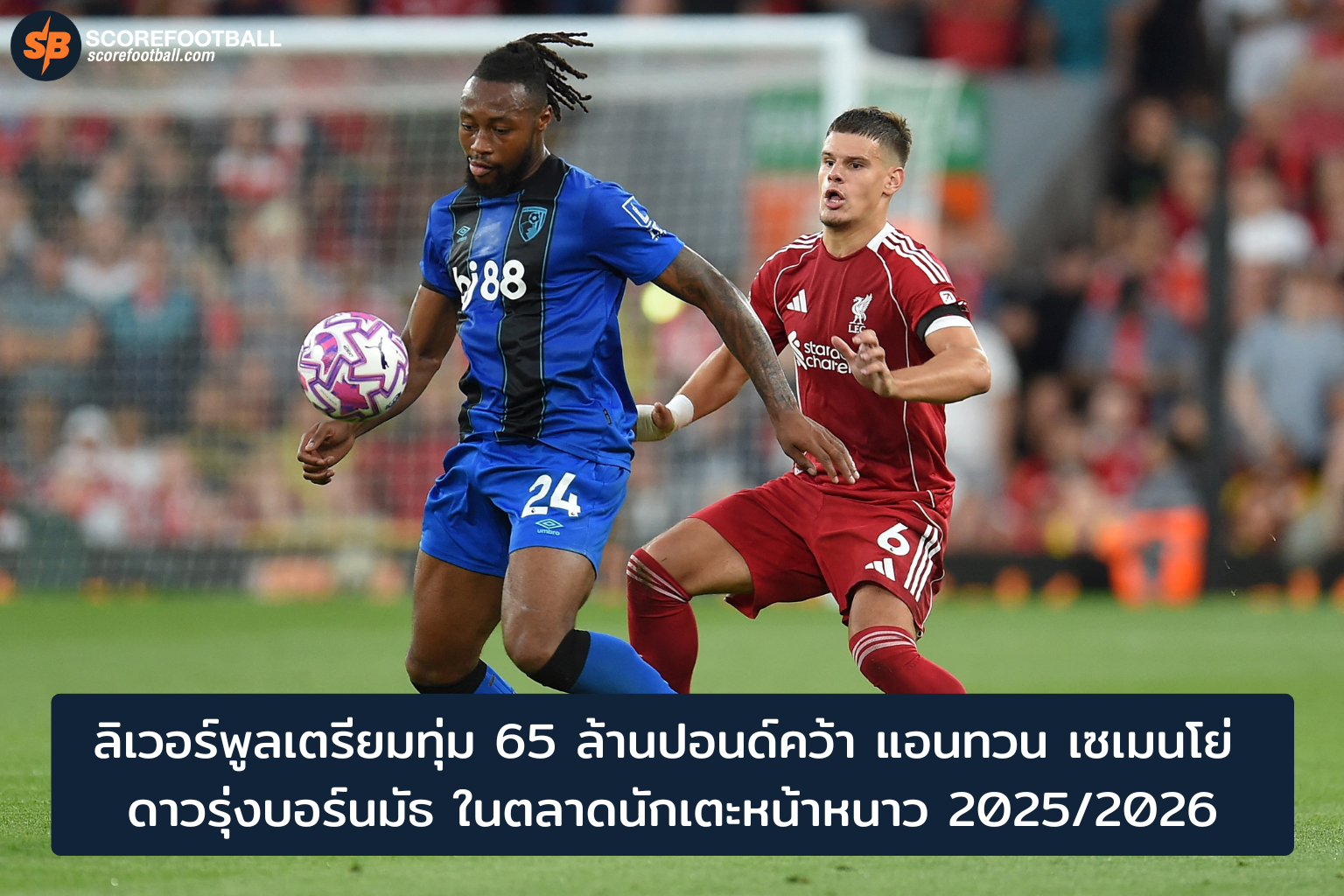 ลิเวอร์พูลทุ่ม 65 ล้านปอนด์ล่าตัวแอนทวน เซเมนโย่ เสริมแกร่งแดนกลางฤดูกาล 2025-2026