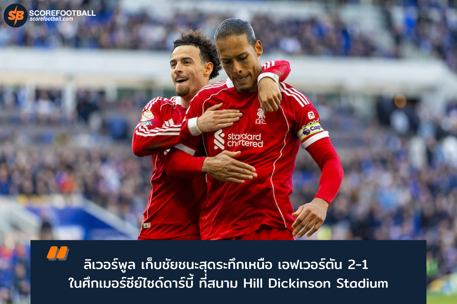 ลิเวอร์พูลเฮระทึก! เฉือนเอฟเวอร์ตัน 2-1 ลุ้นแชมป์ยูฟ่า แชมเปียนส์ลีกซีซั่นนี้