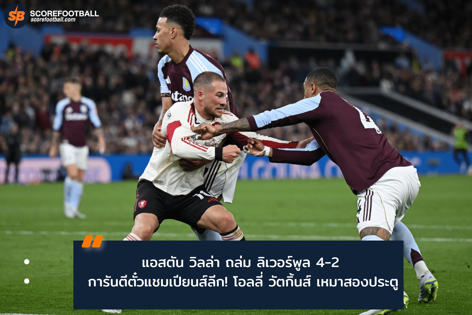 แอสตัน วิลล่า ถล่มลิเวอร์พูล 4-2 การันตีแชมเปียนส์ลีกซีซั่นหน้า!