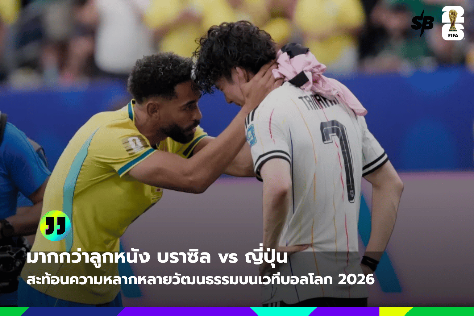 บราซิล-ญี่ปุ่น ฟุตบอลโลก 2026: การแข่งขันสุดเข้มข้น สะท้อนวัฒนธรรมแห่งความผสมผสาน