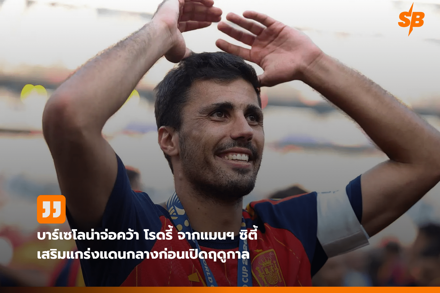 บาร์เซโลน่าคว้าโรดรี้เสริมแกร่งลาลีกา 2026–2027 ดีลร้อนก่อนเปิดฤดูกาล