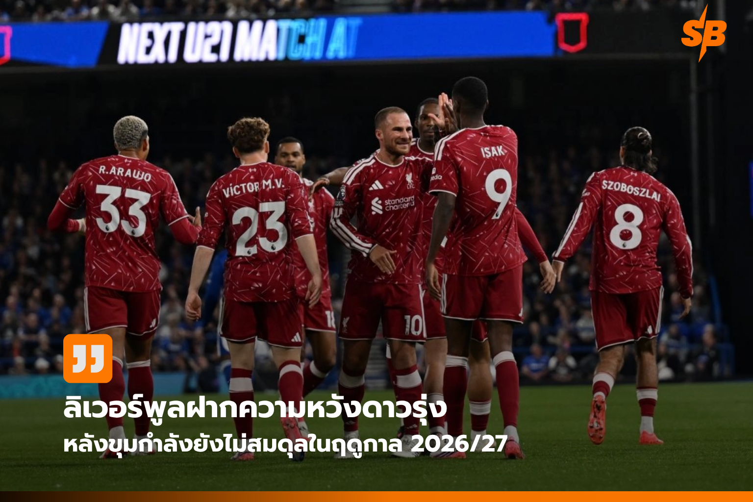 ลิเวอร์พูลฤดูกาล 2026/27: ดาวรุ่งรับหน้าเสื่อท้าทายพรีเมียร์ลีก