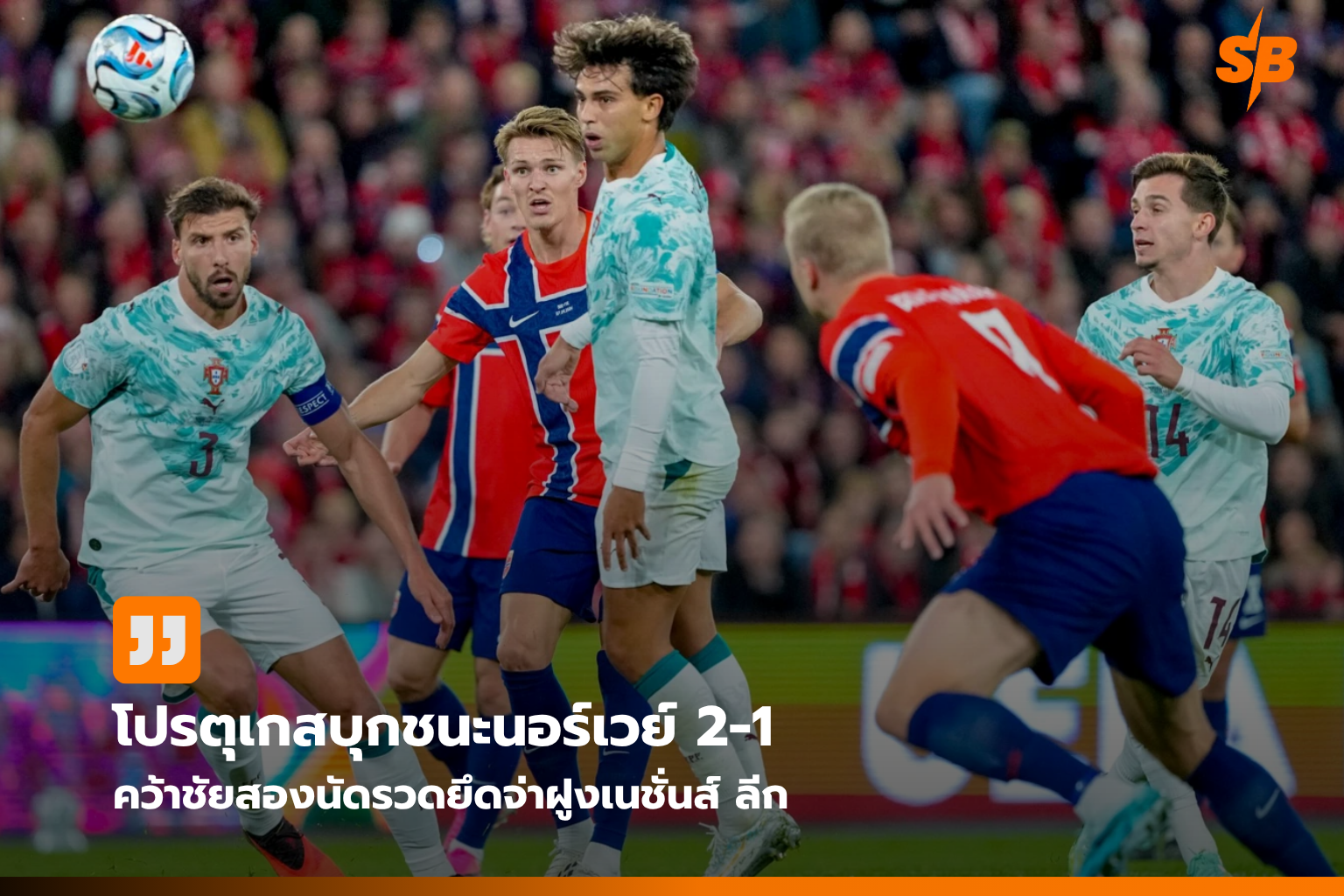 โปรตุเกสย้ำแค้นนอร์เวย์ 2-1 นำฝูงยูฟ่า เนชั่นส์ ลีก พร้อมลุยป้องกันแชมป์